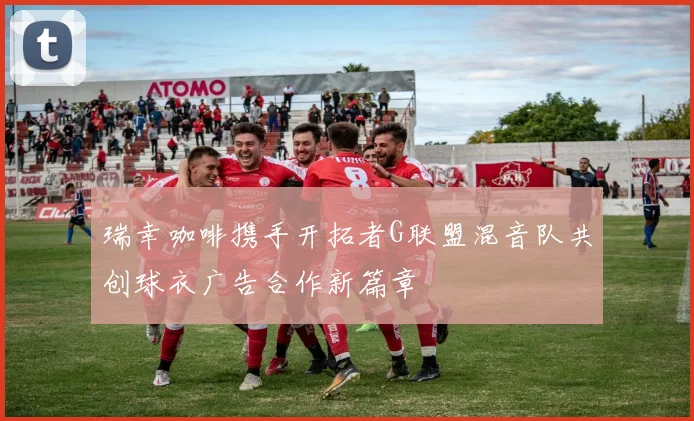 瑞幸咖啡携手开拓者G联盟混音队共创球衣广告合作新篇章